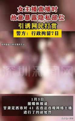 女主播私密(炸裂女主播直播时故意露隐私部位引诱网民打赏，警方：刑拘7日)