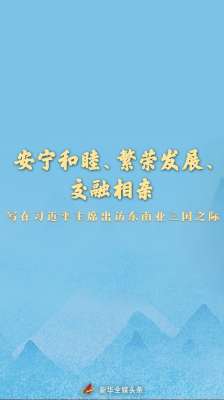 安宁和睦、繁荣发展、交融相亲——写在习近平主席出访东南亚三国之际